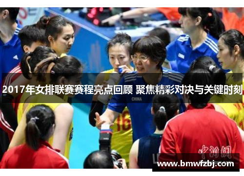 2017年女排联赛赛程亮点回顾 聚焦精彩对决与关键时刻
