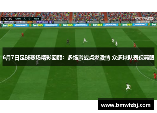 6月7日足球赛场精彩回顾：多场激战点燃激情 众多球队表现亮眼