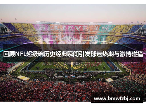 回顾NFL超级碗历史经典瞬间引发球迷热潮与激情碰撞