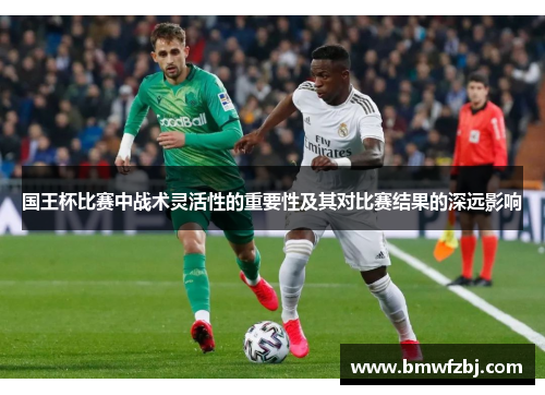 国王杯比赛中战术灵活性的重要性及其对比赛结果的深远影响