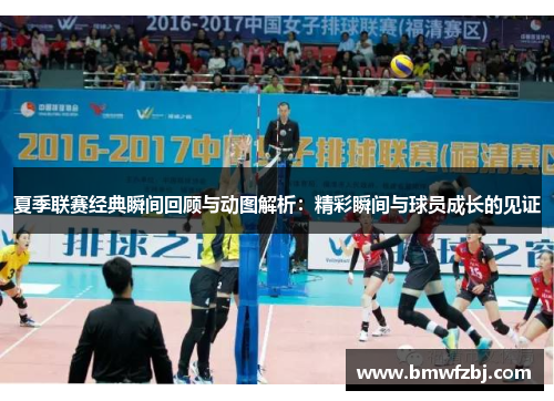 夏季联赛经典瞬间回顾与动图解析：精彩瞬间与球员成长的见证