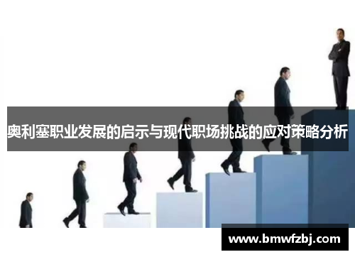 奥利塞职业发展的启示与现代职场挑战的应对策略分析